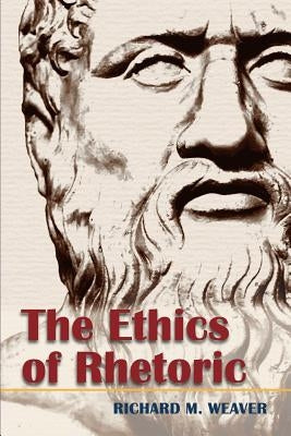 The Ethics of Rhetoric by Weaver, Richard M.