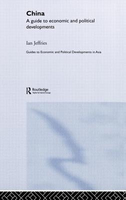 China: A Guide to Economic and Political Developments by Jeffries, Ian