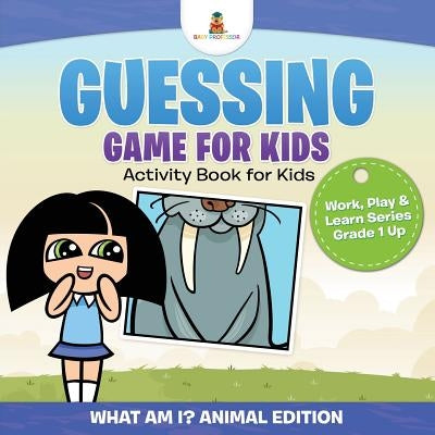 Guessing Game for Kids - Activity Book for Kids (What Am I? Animal Edition) Work, Play & Learn Series Grade 1 Up by Baby Professor