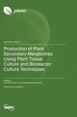 Production of Plant Secondary Metabolites Using Plant Tissue Culture and Bioreactor Culture Techniques by Paek, Kee-Yoeup