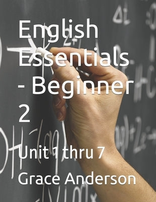 English Essentials - Beginner 2: Unit 1 thru 7 by Anderson, Grace