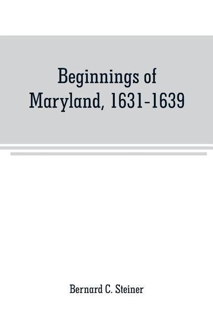 Beginnings of Maryland, 1631-1639 by C. Steiner, Bernard