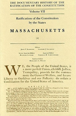 The Documentary History of the Ratification of the Constitution, Volume 7: Ratification of the Constitution by the States: Massachusetts, No. 4volume by Kaminski, John P.