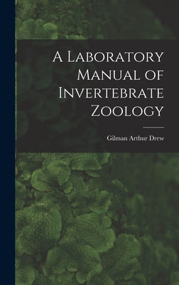 A Laboratory Manual of Invertebrate Zoology by Drew, Gilman Arthur