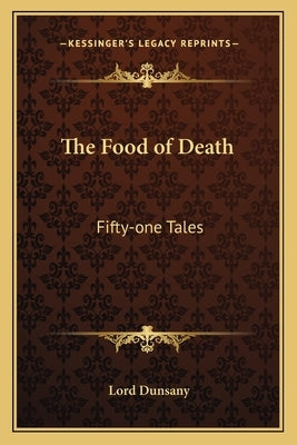 The Food of Death: Fifty-One Tales by Dunsany, Edward John Moreton