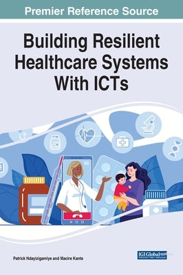 Building Resilient Healthcare Systems With ICTs by Ndayizigamiye, Patrick