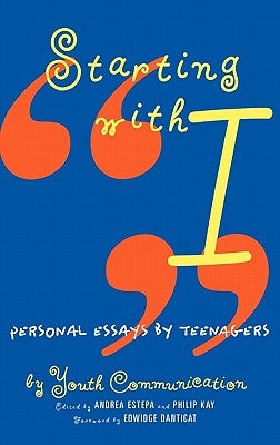 Starting with I: Personal Essays by Teenagers by Youth Communication
