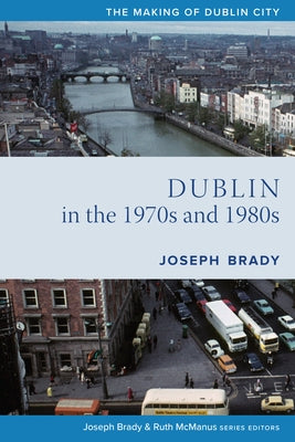 Dublin from 1970 to 1990: The City Transformed by Brady, Joseph