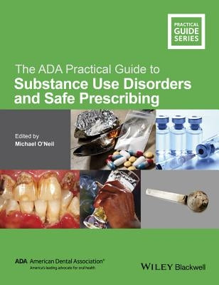 The ADA Practical Guide to Substance Use Disorders and Safe Prescribing by O'Neil, Michael