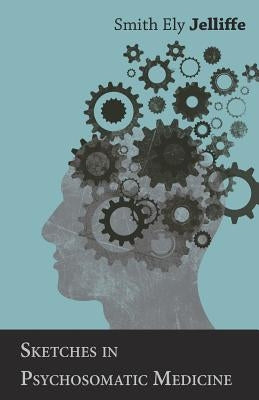 Sketches in Psychosomatic Medicine by Jelliffe, Smith Ely