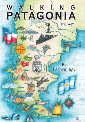Walking Patagonia: The Way by Ray, Caspian
