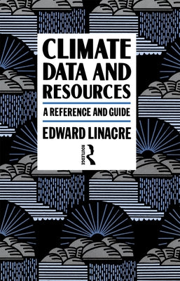 Climate Data and Resources: A Reference and Guide by Linacre, Edward