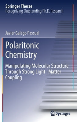 Polaritonic Chemistry: Manipulating Molecular Structure Through Strong Light-Matter Coupling by Galego Pascual​, Javier