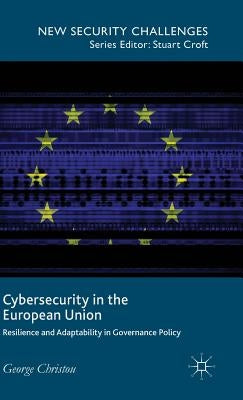 Cybersecurity in the European Union: Resilience and Adaptability in Governance Policy by Christou, George