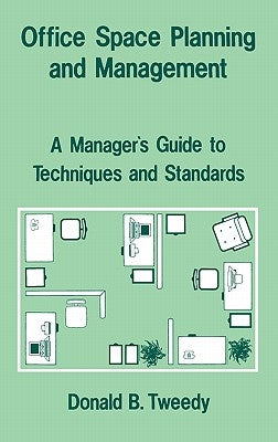 Office Space Planning and Management: A Manager's Guide to Techniques and Standards by Tweedy, Donald B.