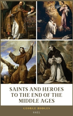 Saints and Heroes to the End of the Middle Ages (Illustrated): Easy to Read Layout by Hodges, George