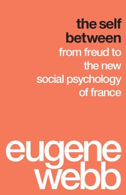 The Self Between: From Freud to the New Social Psychology of France by Webb, Eugene