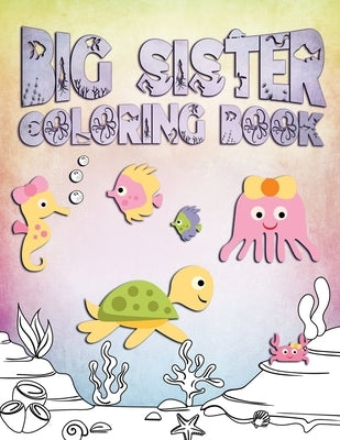 Big Sister Coloring Book: Perfect For Big Sisters Ages 2-6: Cute Gift Idea for Toddlers, Coloring Pages for Ocean and Sea Creature Loving Girls by Press, Ocean Life