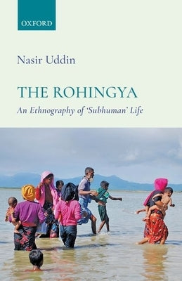 The Rohingya: An Ethnography of 'Subhuman' Life by Uddin