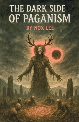 The Dark side Of Paganism by Lee, Nox