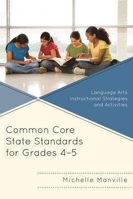 Common Core State Standards for Grades 4-5: Language Arts Instructional Strategies and Activities by Manville, Michelle