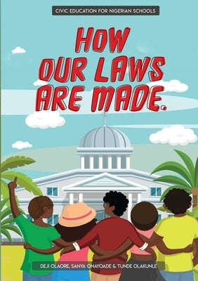 How Our Laws Are Made.: Teaching kids about civic literacy by Olaore, Deji