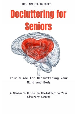 Decluttering for Seniors: A Senior's Guide to Decluttering Your Literary Legacy: Your Guide for Decluttering Your Mind and Body by Bridges, Amelia