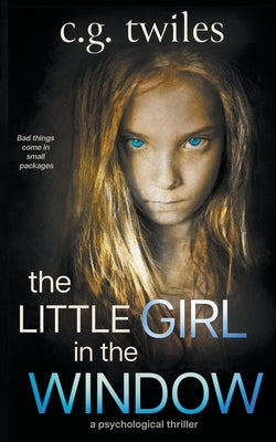 The Little Girl in the Window: A Psychological Thriller by Twiles, C. G.