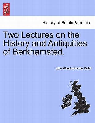 Two Lectures on the History and Antiquities of Berkhamsted. by Cobb, John Wolstenholme