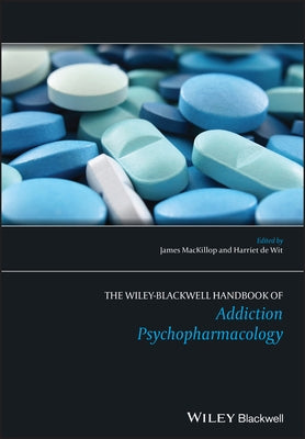 The Wiley-Blackwell Handbook of Addiction Psychopharmacology by MacKillop, James