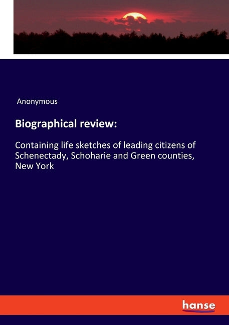Biographical review: Containing life sketches of leading citizens of Schenectady, Schoharie and Green counties, New York by Anonymous