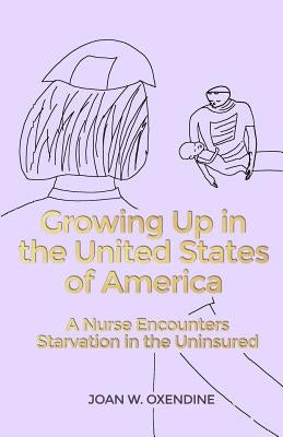 Growing Up in the United States of America: A Nurse Encounters Starvation in the Uninsured by Oxendine, Joan W.