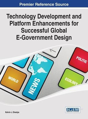 Technology Development and Platform Enhancements for Successful Global E-Government Design by Bwalya, Kelvin Joseph