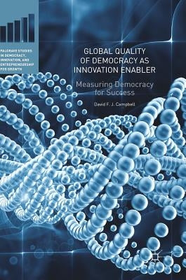 Global Quality of Democracy as Innovation Enabler: Measuring Democracy for Success by Campbell, David F. J.