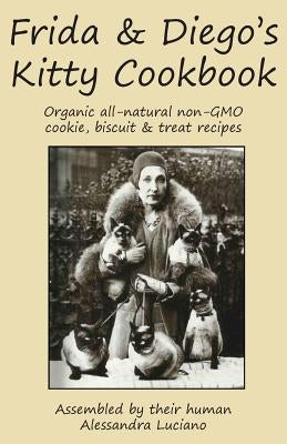 Frida & Diego's Kitty Cookbook: Organic all natural non-GMO cookie, biscuit & treat recipes by Luciano, Alessandra