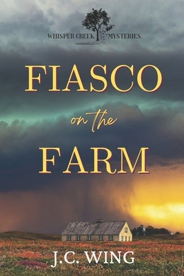 Fiasco on the Farm: A Whisper Creek Mystery Book One by Wing, J. C.