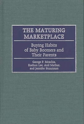 The Maturing Marketplace: Buying Habits of Baby Boomers and Their Parents by Moschis, George P.