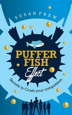 Pufferfish Effect: Secrets to Crush Your Competition by Frew, Susan