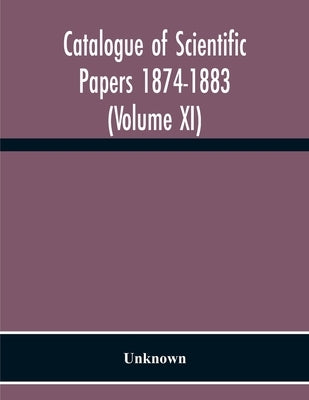 Catalogue Of Scientific Papers 1874-1883 (Volume Xi) by Unknown