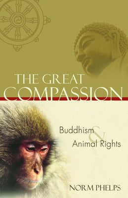 The Great Compassion: Buddhism and Animal Rights by Phelps, Norm