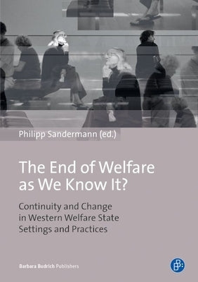 The End of Welfare as We Know It?: Continuity and Change in Western Welfare State Settings and Practices by Sandermann, Philipp