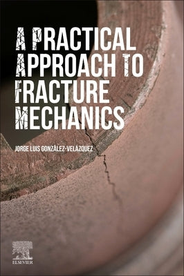 A Practical Approach to Fracture Mechanics by González-Velázquez, Jorge Luis