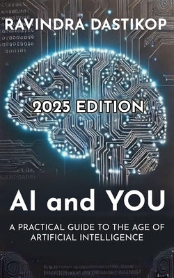 AI and You: A Practical Guide to the Age of Artificial Intelligence by Dastikop, Ravindra