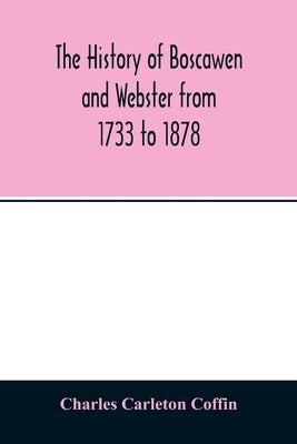 The history of Boscawen and Webster from 1733 to 1878 by Carleton Coffin, Charles
