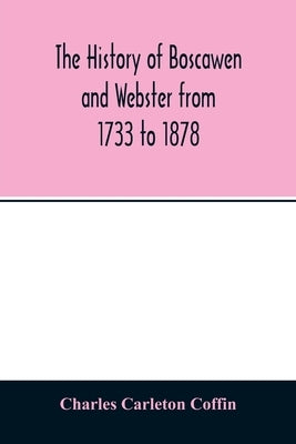 The history of Boscawen and Webster from 1733 to 1878 by Carleton Coffin, Charles