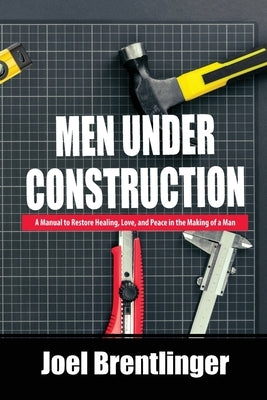Men Under Construction by Brentlinger, Joel