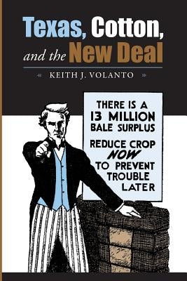 Texas, Cotton, and the New Deal: Volume 7 by Volanto, Keith J.