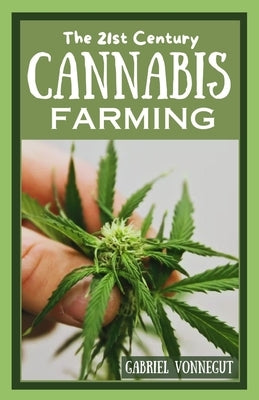 The 21st Century Cannabis Farming: Growing Green: A Complete Manual for Newcomers to Modern Marijuana Cultivation by Vonnegut, Gabriel
