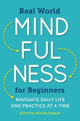 Real World Mindfulness for Beginners: Navigate Daily Life One Practice at a Time by Salgado, Brenda