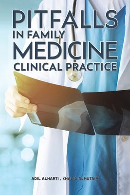 Pitfalls in Family Medicine Clinical Practice by Alharti, Adil